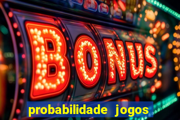 probabilidade jogos de hoje